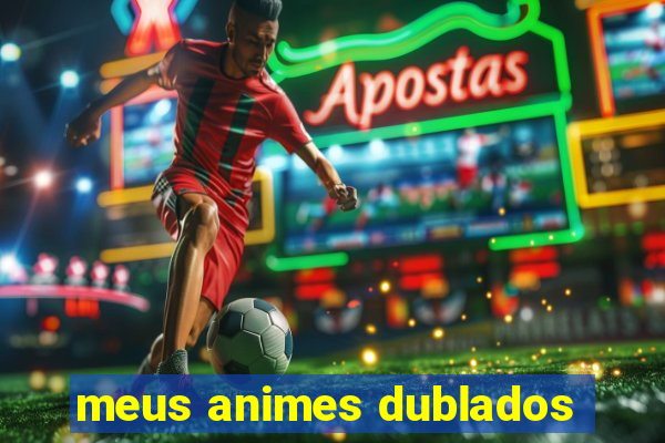 meus animes dublados